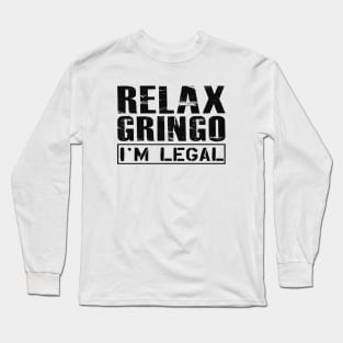 Immigrant - Relax Gringo I'm legal Long Sleeve T-Shirt